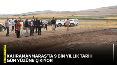 Kahramanmaraş’ta 9 bin yıllık tarih gün yüzüne çıkıyor