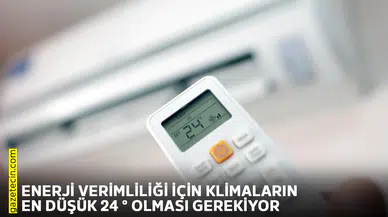 Enerji verimliliği için klimaların en düşük 24 ° olması gerekiyor