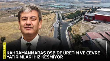 Kahramanmaraş OSB’de üretim ve çevre yatırımları hız kesmiyor