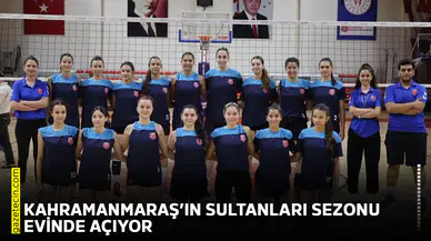 Kahramanmaraş’ın Sultanları sezonu evinde açıyor