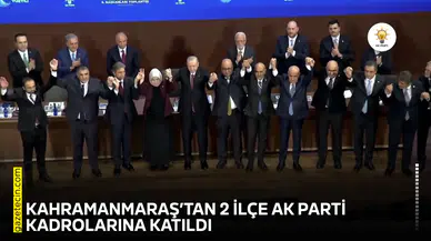 Kahramanmaraş’tan 2 ilçe AK Parti kadrolarına katıldı