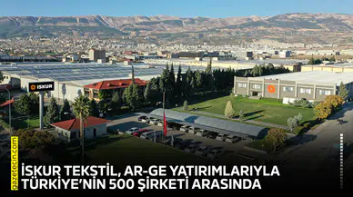 İSKUR Tekstil, Ar-Ge yatırımlarıyla Türkiye’nin 500 şirketi arasında
