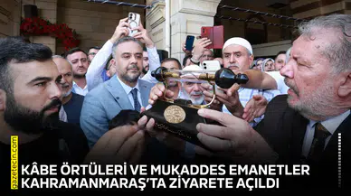 Kâbe örtüleri ve Mukaddes emanetler Kahramanmaraş’ta ziyarete açıldı