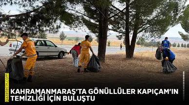 Kahramanmaraş’ta gönüllüler Kapıçam’ın temizliği için buluştu