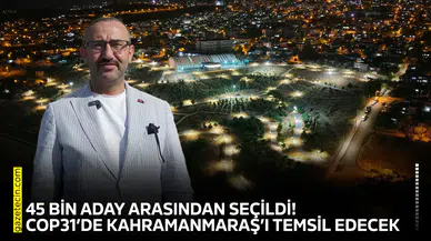 45 bin aday arasından seçildi! COP31’de Kahramanmaraş’ı temsil edecek