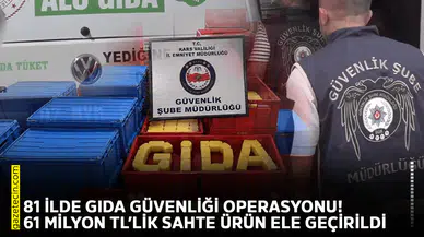 81 ilde gıda güvenliği operasyonu! 61 milyon TL’lik sahte ürün ele geçirildi