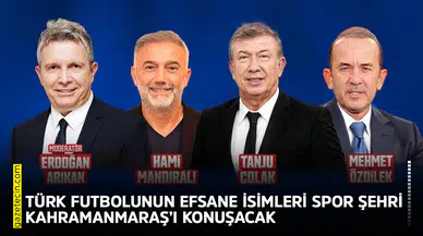 Türk futbolunun efsane isimleri spor şehri Kahramanmaraş’ı konuşacak