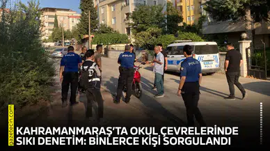 Kahramanmaraş’ta okul çevrelerinde sıkı denetim: Binlerce kişi sorgulandı