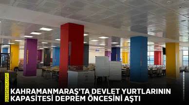 Kahramanmaraş'ta devlet yurtlarının kapasitesi deprem öncesini aştı