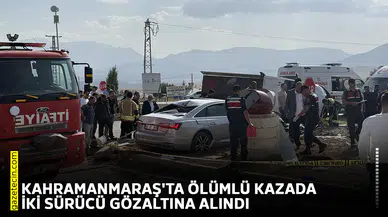Kahramanmaraş'ta ölümlü kazada iki sürücü gözaltına alındı