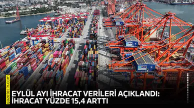Eylül ayı ihracat verileri açıklandı: İhracat yüzde 15,4 arttı