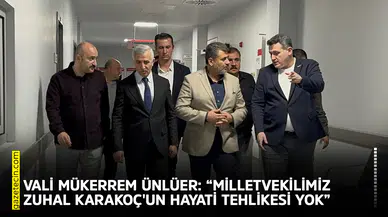 Vali Ünlüer: “Milletvekilimiz Zuhal Karakoç'un hayati tehlikesi yok”