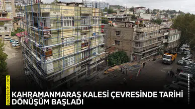 Kahramanmaraş Kalesi çevresinde tarihi dönüşüm başladı