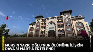 Muhsin Yazıcıoğlu'nun ölümüne ilişkin dava 31 Mart'a ertelendi