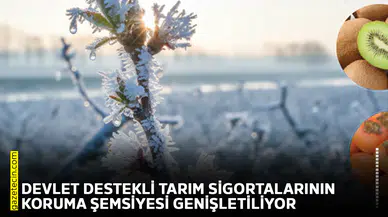 Devlet destekli tarım sigortalarının koruma şemsiyesi genişletiliyor