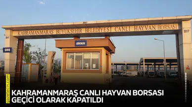Kahramanmaraş Canlı Hayvan Borsası geçici olarak kapatıldı