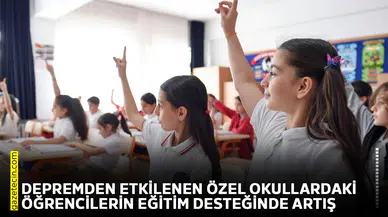 Depremden etkilenen özel okullardaki öğrencilerin eğitim desteğinde artış