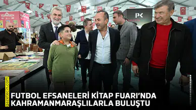 Futbol efsaneleri Kitap Fuarı’nda Kahramanmaraşlılarla buluştu