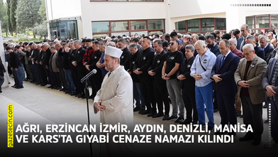 Ağrı, Erzincan İzmir, Aydın, Denizli, Manisa ve Kars'ta gıyabi cenaze namazı kılındı