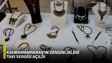 Kahramanmaraş'ın Zenginlikleri takı sergisi açıldı