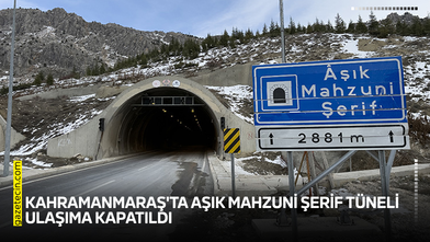 Kahramanmaraş'ta Aşık Mahzuni Şerif Tüneli ulaşıma kapatıldı