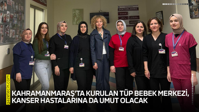 Kahramanmaraş’ta kurulan tüp bebek merkezi, kanser hastalarına da umut olacak