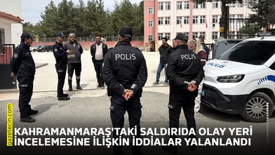 Kahramanmaraş'taki saldırıda olay yeri incelemesine ilişkin iddialar yalanlandı
