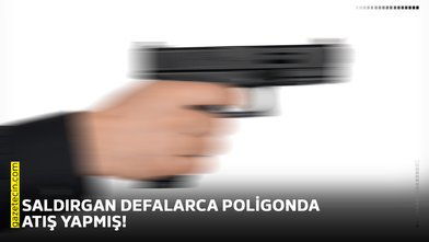 Saldırgan defalarca poligonda atış yapmış!