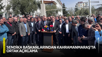 Sendika başkanlarından Kahramanmaraş'ta ortak açıklama