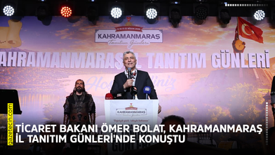 Ticaret Bakanı Ömer Bolat, Kahramanmaraş İl Tanıtım Günleri'nde konuştu