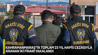 Kahramanmaraş’ta 23 yıl hapis cezasıyla aranan iki firari yakalandı