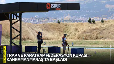 Trap ve Paratrap Federasyon Kupası Kahramanmaraş’ta başladı