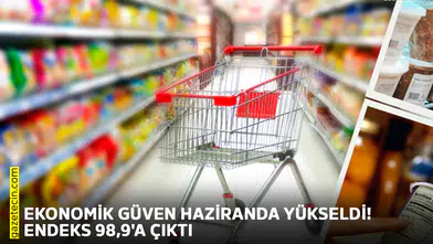 Ekonomik güven haziranda yükseldi! Endeks 98,9'a çıktı