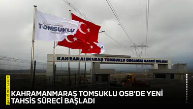 Kahramanmaraş Tomsuklu OSB'de yeni tahsis süreci başladı