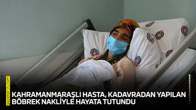 Kahramanmaraşlı hasta, kadavradan yapılan böbrek nakliyle hayata tutundu
