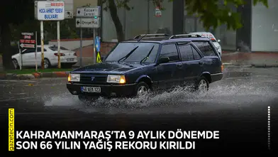 Kahramanmaraş’ta 9 aylık dönemde son 66 yılın yağış rekoru kırıldı