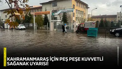 Kahramanmaraş için peş peşe kuvvetli sağanak uyarısı!