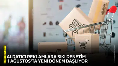 Aldatıcı reklamlara sıkı denetim: 1 Ağustos'ta yeni dönem başlıyor