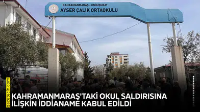 Kahramanmaraş'taki okul saldırısına ilişkin iddianame kabul edildi