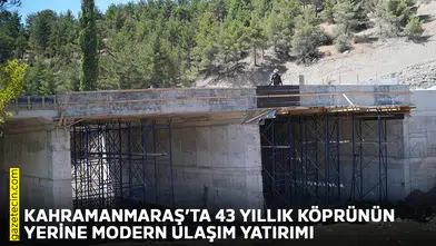 Kahramanmaraş’ta 43 yıllık köprünün yerine modern ulaşım yatırımı
