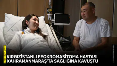 Kırgızistanlı feokromasitoma hastası Kahramanmaraş’ta sağlığına kavuştu