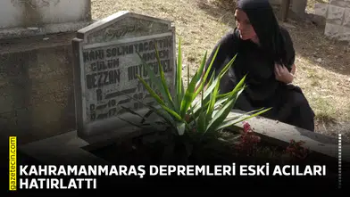 Kahramanmaraş depremleri eski acıları hatırlattı