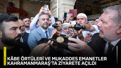 Kâbe örtüleri ve Mukaddes emanetler Kahramanmaraş’ta ziyarete açıldı