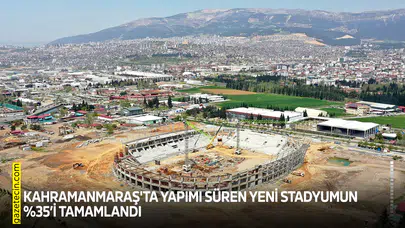 Kahramanmaraş'ta yapımı süren yeni stadyumun yüzde 35’i tamamlandı
