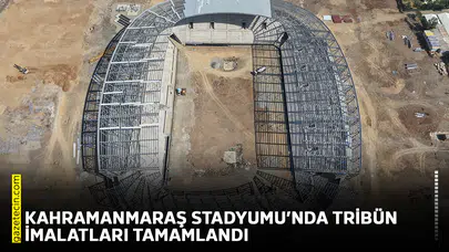 Kahramanmaraş Stadyumu’nda tribün imalatları tamamlandı