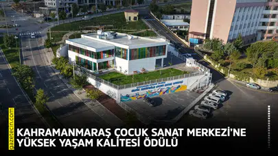 Kahramanmaraş Çocuk Sanat Merkezi’ne Yüksek Yaşam Kalitesi ödülü
