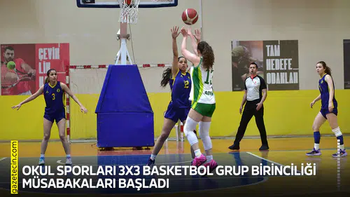 Okul Sporları 3X3 Basketbol Grup Birinciliği müsabakaları başladı