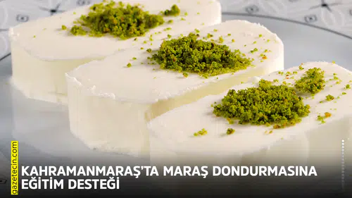 Kahramanmaraş’ta Maraş Dondurmasına eğitim desteği