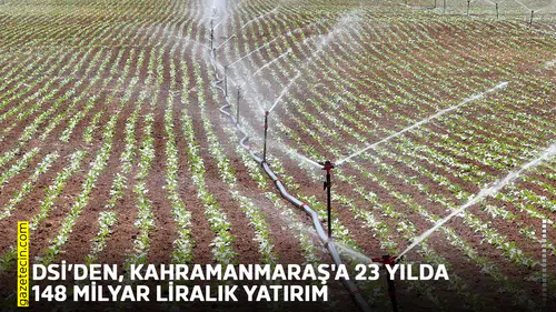 DSİ’den, Kahramanmaraş'a 23 yılda 148 milyar liralık yatırım