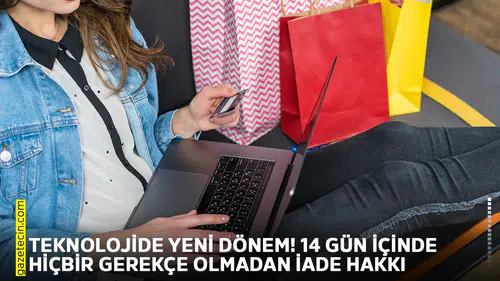 Teknolojide yeni dönem! 14 gün içinde hiçbir gerekçe olmadan iade hakkı